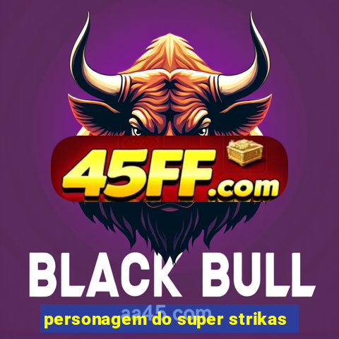 personagem do super strikas
